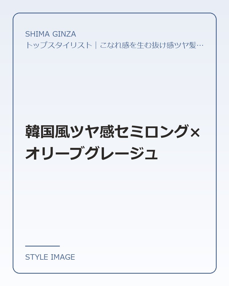 韓国風ツヤ感セミロング×オリーブグレージュ（SHIMA GINZAのスタイリングイメージ）