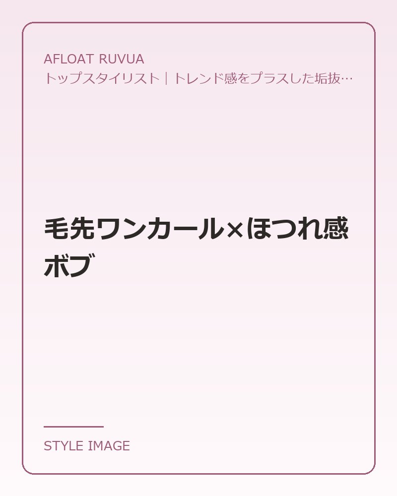 毛先ワンカール×ほつれ感ボブ（AFLOAT RUVUAのスタイリングイメージ）