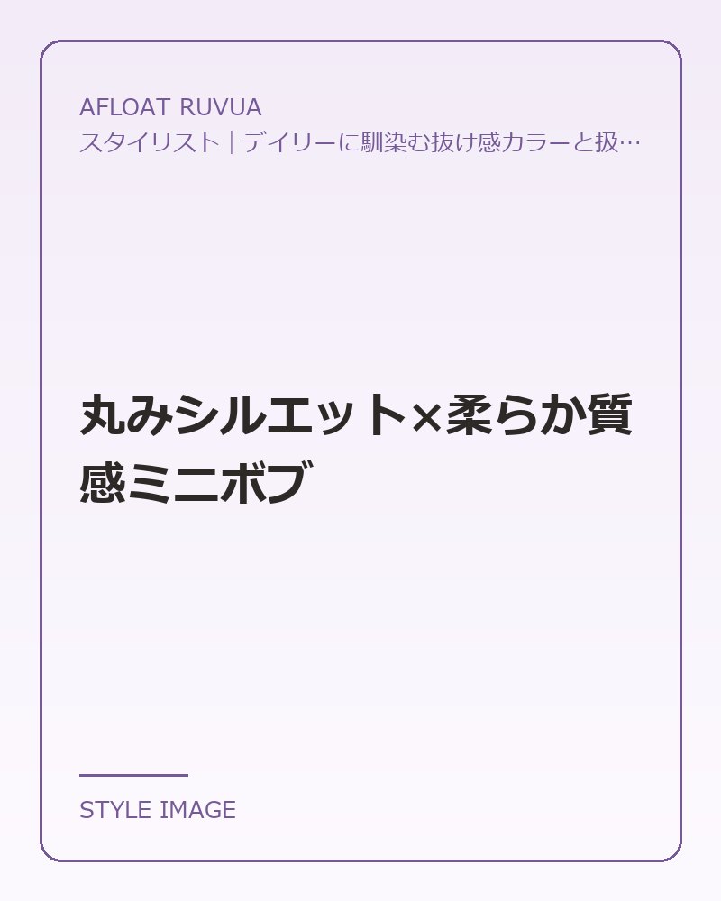 丸みシルエット×柔らか質感ミニボブ（AFLOAT RUVUAのスタイリングイメージ）