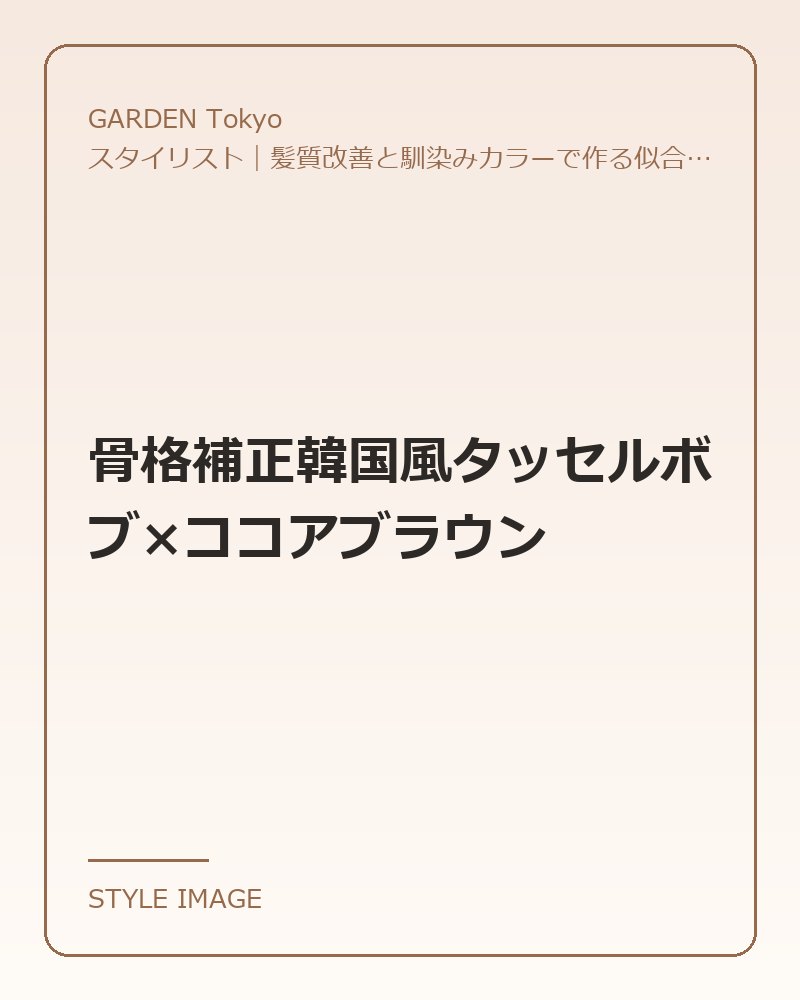 骨格補正韓国風タッセルボブ×ココアブラウン（GARDEN Tokyoのスタイリングイメージ）