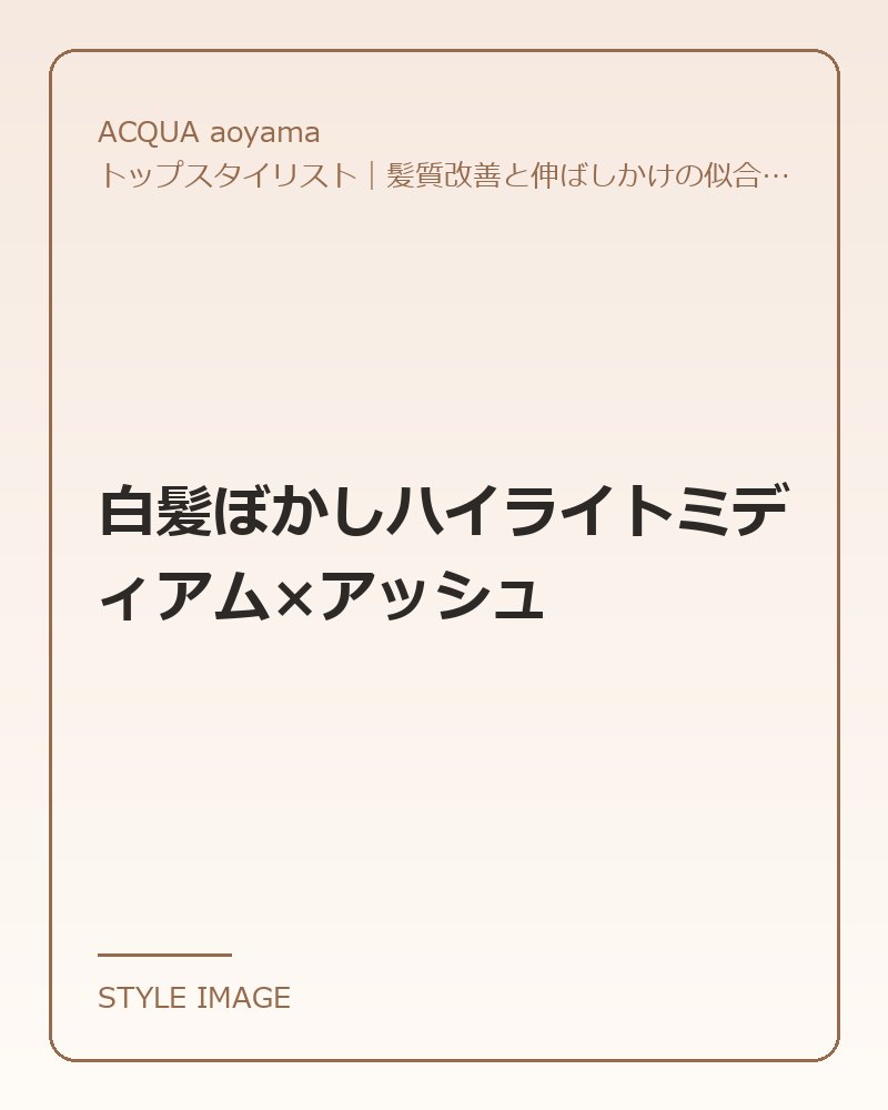 白髪ぼかしハイライトミディアム×アッシュ（ACQUA aoyamaのスタイリングイメージ）
