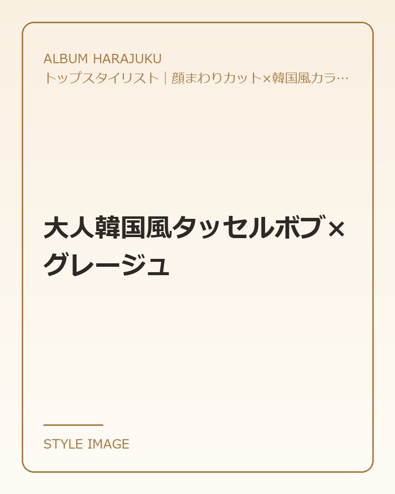 大人韓国風タッセルボブ×グレージュ（ALBUM HARAJUKUのスタイリングイメージ）