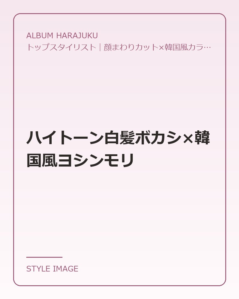 ハイトーン白髪ボカシ×韓国風ヨシンモリ（ALBUM HARAJUKUのスタイリングイメージ）