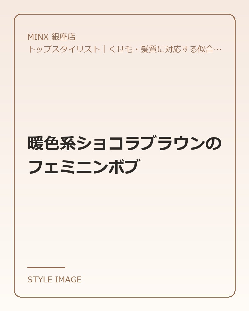 暖色系ショコラブラウンのフェミニンボブ（MINX 銀座店のスタイリングイメージ）