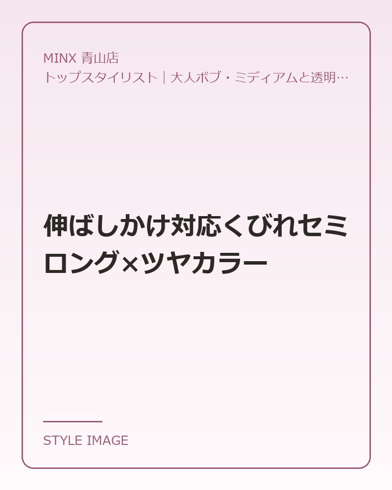 伸ばしかけ対応くびれセミロング×ツヤカラー（MINX 青山店のスタイリングイメージ）