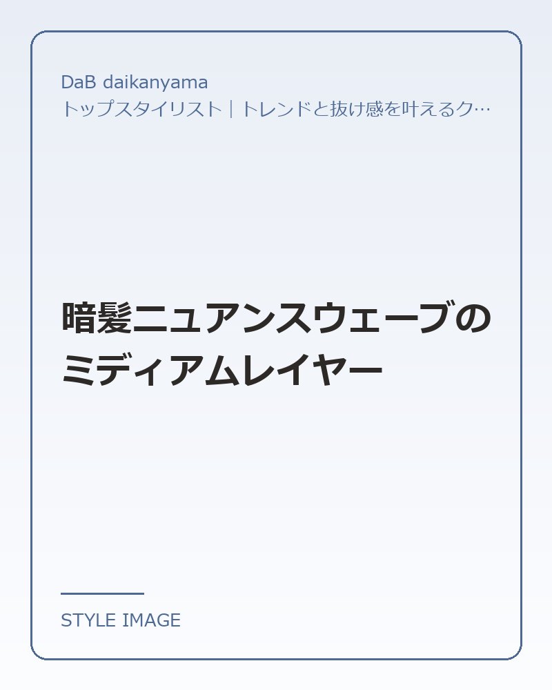 暗髪ニュアンスウェーブのミディアムレイヤー（DaB daikanyamaのスタイリングイメージ）