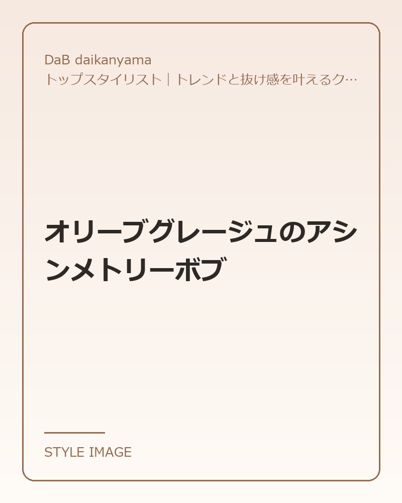 オリーブグレージュのアシンメトリーボブ（DaB daikanyamaのスタイリングイメージ）