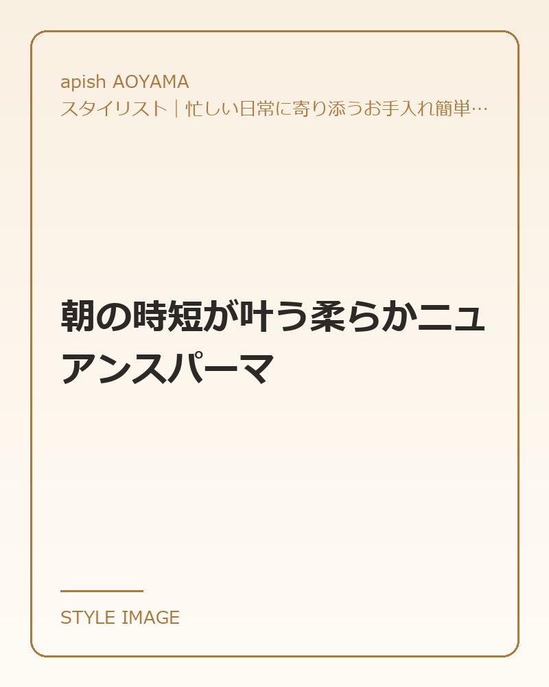 朝の時短が叶う柔らかニュアンスパーマ（apish AOYAMAのスタイリングイメージ）