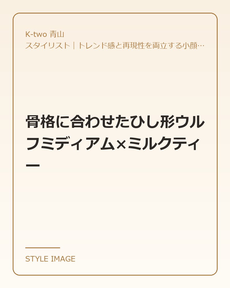 骨格に合わせたひし形ウルフミディアム×ミルクティー（K-two 青山のスタイリングイメージ）