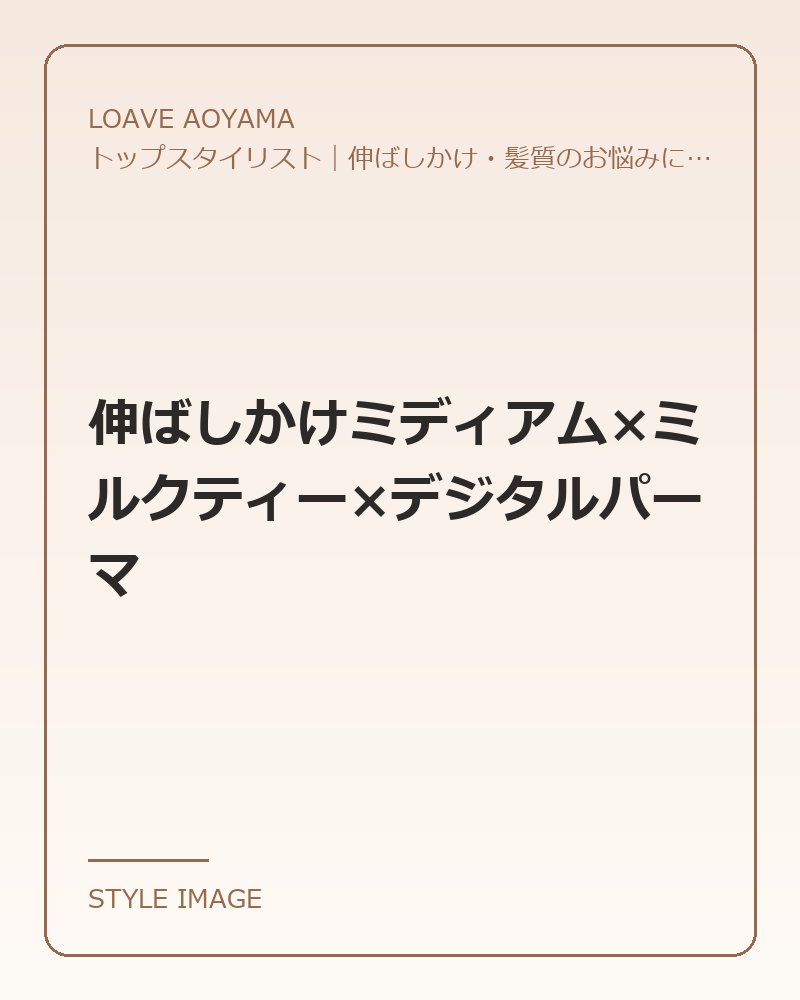 伸ばしかけミディアム×ミルクティー×デジタルパーマ（LOAVE AOYAMAのスタイリングイメージ）