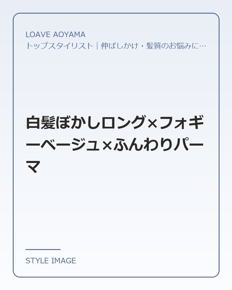 白髪ぼかしロング×フォギーベージュ×ふんわりパーマ（LOAVE AOYAMAのスタイリングイメージ）