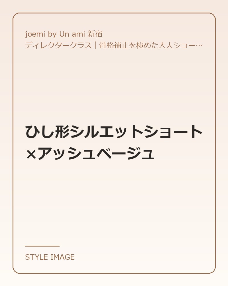 ひし形シルエットショート×アッシュベージュ（joemi by Un ami 新宿のスタイリングイメージ）
