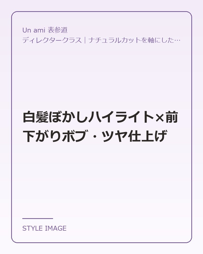 白髪ぼかしハイライト×前下がりボブ・ツヤ仕上げ（Un ami 表参道のスタイリングイメージ）
