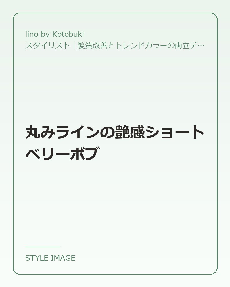 丸みラインの艶感ショートベリーボブ（lino by Kotobukiのスタイリングイメージ）