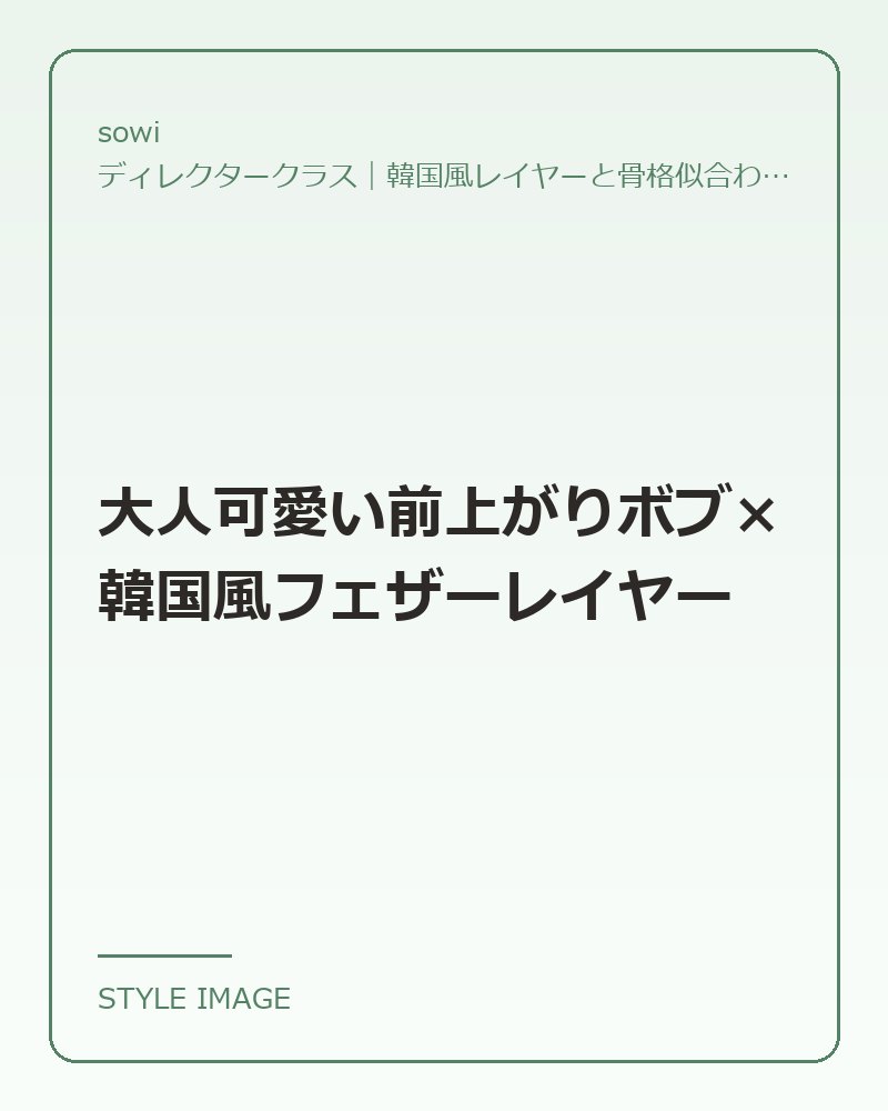大人可愛い前上がりボブ×韓国風フェザーレイヤー（sowiのスタイリングイメージ）