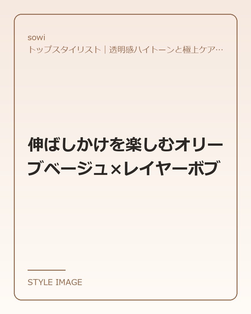 伸ばしかけを楽しむオリーブベージュ×レイヤーボブ（sowiのスタイリングイメージ）