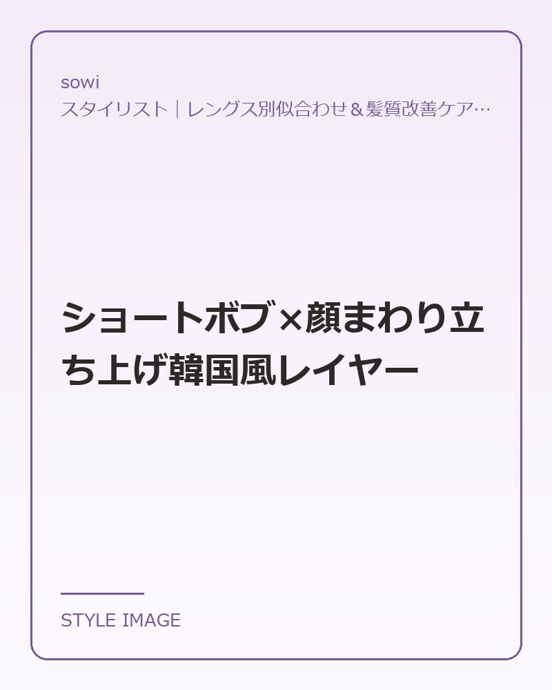 ショートボブ×顔まわり立ち上げ韓国風レイヤー（sowiのスタイリングイメージ）