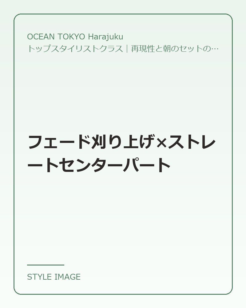 フェード刈り上げ×ストレートセンターパート（OCEAN TOKYO Harajukuのスタイリングイメージ）