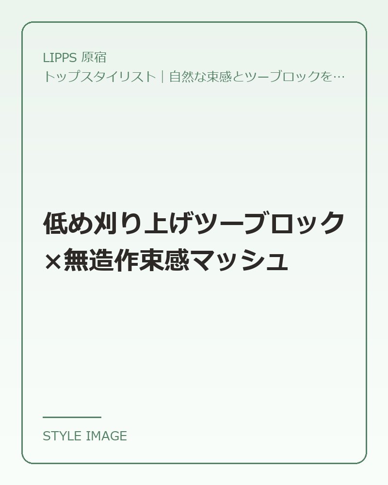 低め刈り上げツーブロック×無造作束感マッシュ（LIPPS 原宿のスタイリングイメージ）