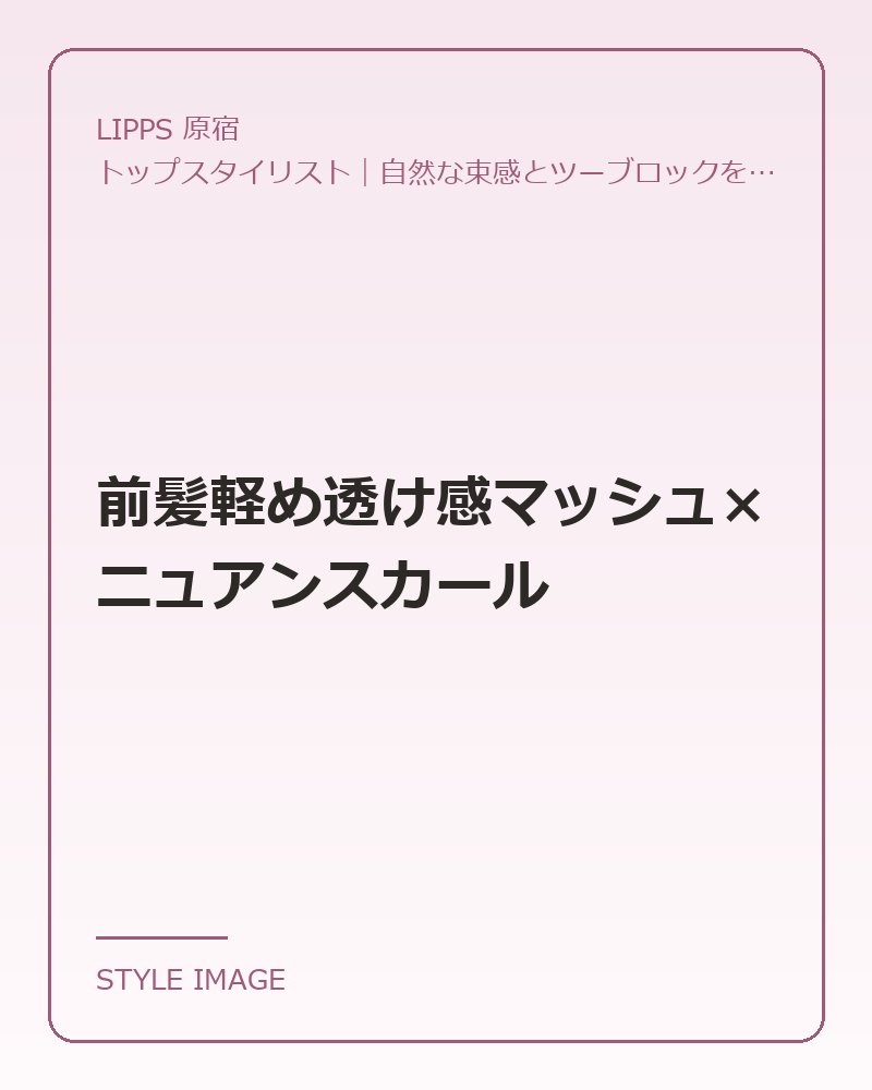 前髪軽め透け感マッシュ×ニュアンスカール（LIPPS 原宿のスタイリングイメージ）