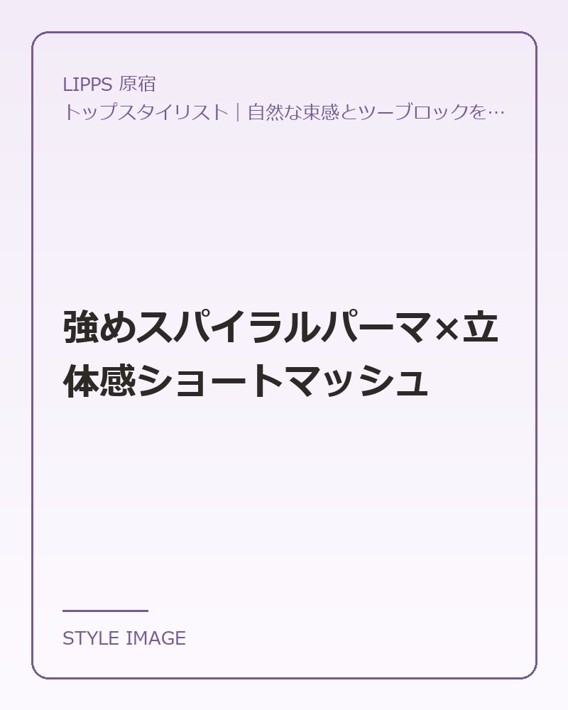 強めスパイラルパーマ×立体感ショートマッシュ（LIPPS 原宿のスタイリングイメージ）