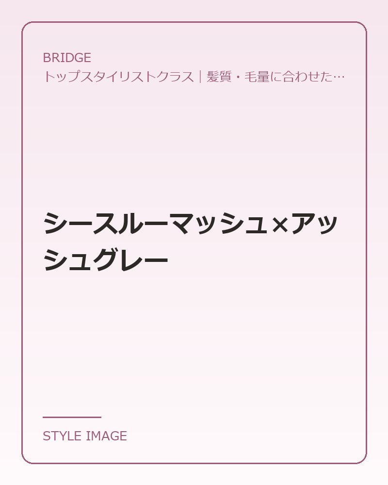 シースルーマッシュ×アッシュグレー（BRIDGEのスタイリングイメージ）