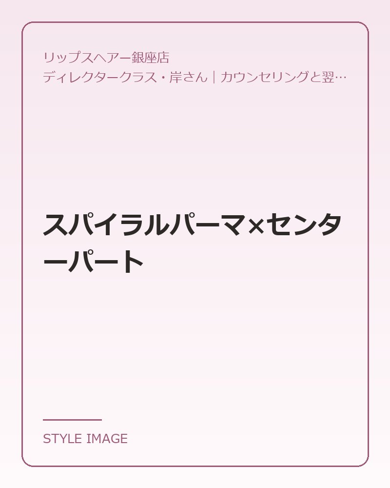 スパイラルパーマ×センターパート（リップスヘアー銀座店のスタイリングイメージ）